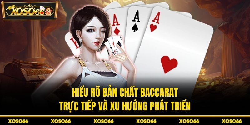 Hiểu rõ bản chất baccarat trực tiếp và xu hướng phát triển