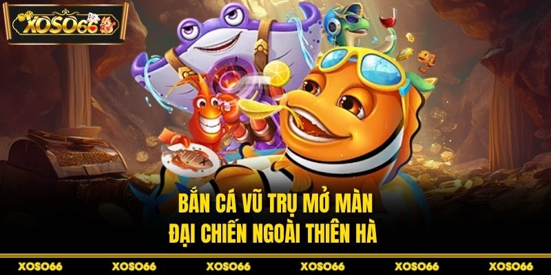 Bắn cá vũ trụ mở màn đại chiến ngoài thiên hà