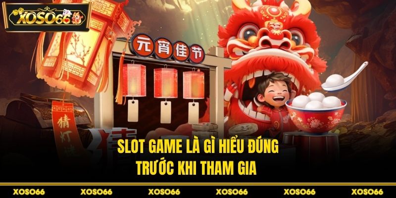 Slot game là gì hiểu đúng trước khi tham gia 