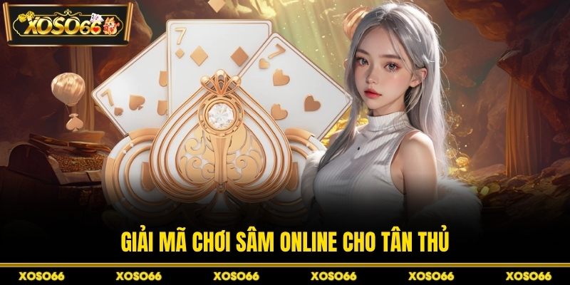 Giải mã chơi sâm online cho tân thủ