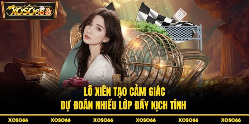 Lô xiên tạo cảm giác dự đoán nhiều lớp đầy kịch tính 