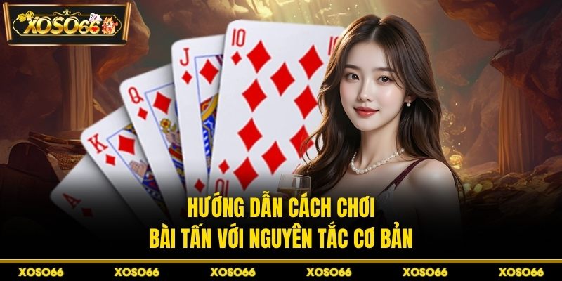 Hướng dẫn cách chơi bài tấn với nguyên tắc cơ bản 