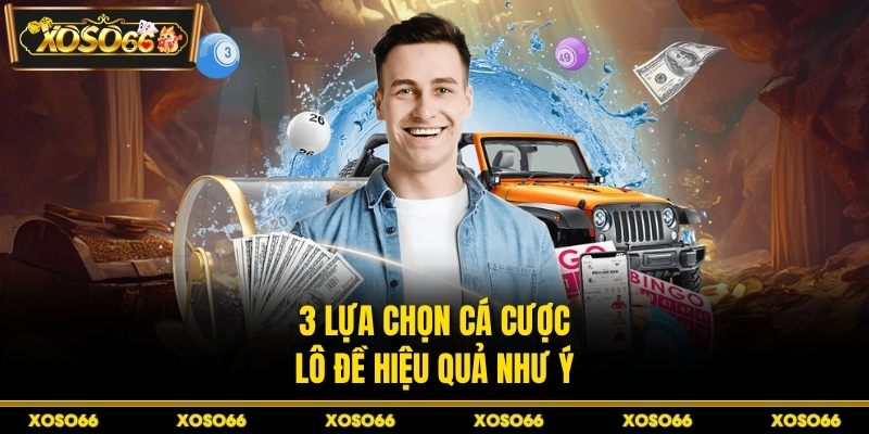 3 lựa chọn cá cược lô đề hiệu quả 