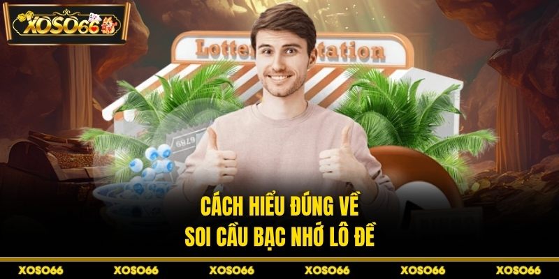 Cách hiểu đúng về soi cầu bạc nhớ lô đề