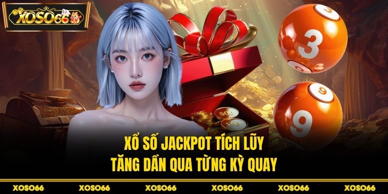 Xổ số Jackpot tích lũy tăng dần qua từng kỳ quay